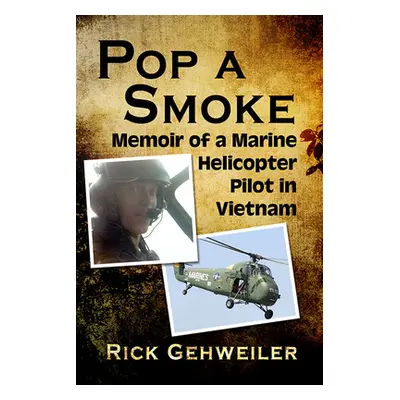 "Pop a Smoke: Memoir of a Marine Helicopter Pilot in Vietnam" - "" ("Gehweiler Rick")(Paperback)