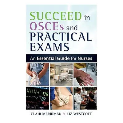 "Succeed in OSCEs and Practical Exams: An Essential Guide for Nurses" - "" ("Merriman Clair")(Pa