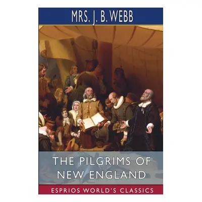 "The Pilgrims of New England (Esprios Classics)" - "" ("Webb J. B.")(Paperback)