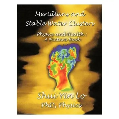 "Meridians and Stable Water Clusters: Physics and Health: A Picture Book" - "" ("Lo Shui Yin")(P