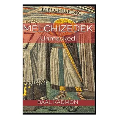 "Melchizedek: Unmasked" - "" ("Kadmon Baal")(Paperback)