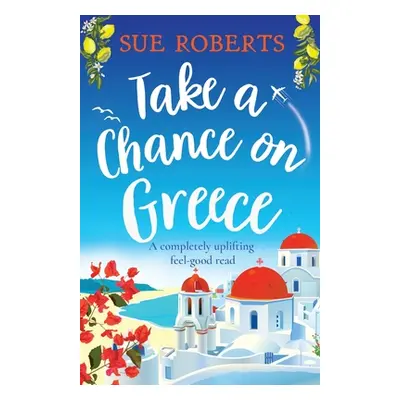 "Take a Chance on Greece: A completely uplifting feel-good read" - "" ("Roberts Sue")(Paperback)