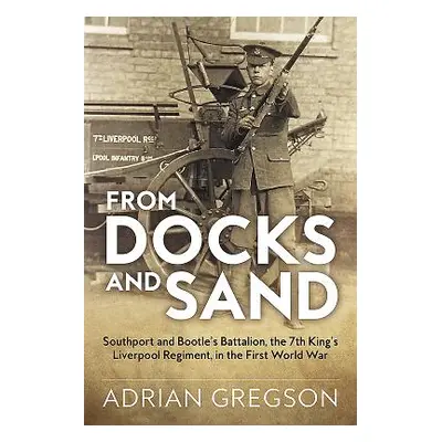 "From Docks and Sand: Southport and Bootle's Battalion, the 7th King's Liverpool Regiment, in th