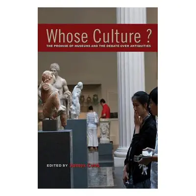 "Whose Culture?: The Promise of Museums and the Debate Over Antiquities" - "" ("Cuno James")(Pap