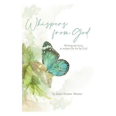 "Whispers from God: Writing my story, as written for me by God" - "" ("Werner Janae Kristen")(Pa