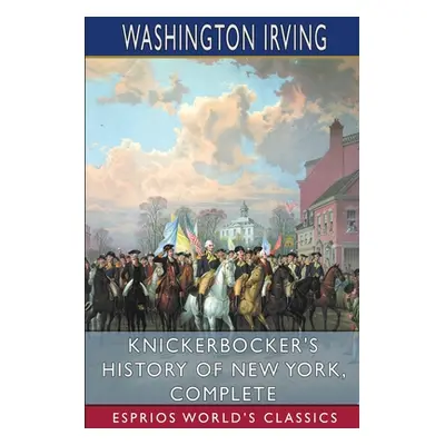 "Knickerbocker's History of New York, Complete (Esprios Classics)" - "" ("Irving Washington")(Pa