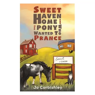 "Sweet Haven Home and the Pony Who Wanted to Prance" - "" ("Corbishley Jo")(Paperback)