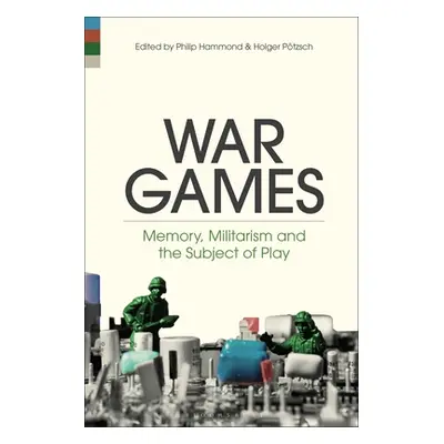 "War Games: Memory, Militarism and the Subject of Play" - "" ("Hammond Philip")(Paperback)