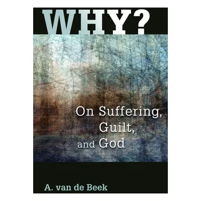 "Why?: On Suffering, Guilt, and God" - "" ("Van De Beek A.")(Paperback)