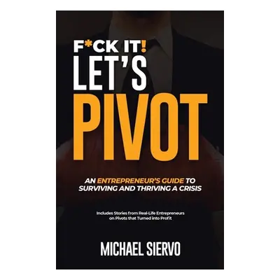 "F*Ck It! Let's Pivot: An Entrepreneurs Guide to Surviving and Thriving in a Crisis" - "" ("Sier