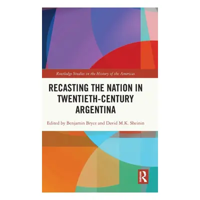 "Recasting the Nation in Twentieth-Century Argentina" - "" ("Bryce Benjamin")(Pevná vazba)