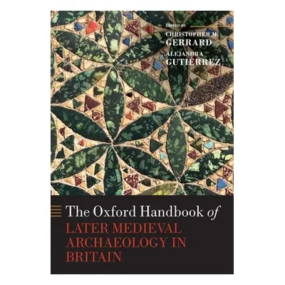 "The Oxford Handbook of Later Medieval Archaeology in Britain" - "" ("Gerrard Christopher")(Pape