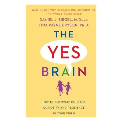 "The Yes Brain: How to Cultivate Courage, Curiosity, and Resilience in Your Child" - "" ("Siegel