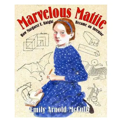 "Marvelous Mattie: How Margaret E. Knight Became an Inventor" - "" ("McCully Emily Arnold")(Pevn