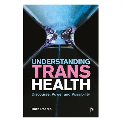 "Understanding Trans Health: Discourse, Power and Possibility" - "" ("Pearce Ruth")(Paperback)