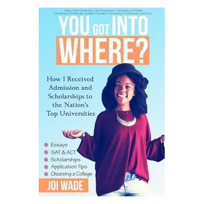 "You Got Into Where?: How I Received Admission and Scholarships to the Nation's Top Universities