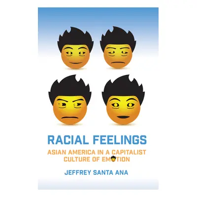 "Racial Feelings: Asian America in a Capitalist Culture of Emotion" - "" ("Santa Ana Jeffrey")(P