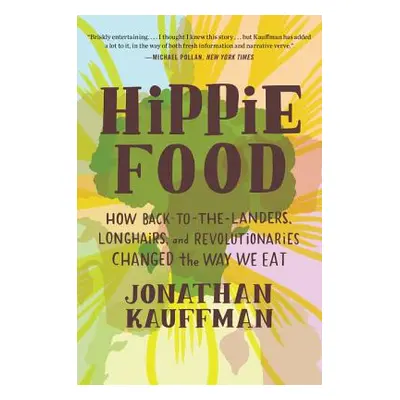 "Hippie Food: How Back-To-The-Landers, Longhairs, and Revolutionaries Changed the Way We Eat" - 