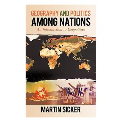 "Geography and Politics Among Nations: An Introduction to Geopolitics" - "" ("Sicker Martin")(Pa