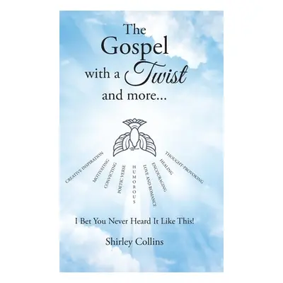 "The Gospel with a Twist and more...: I Bet You Never Heard It Like This!" - "" ("Collins Shirle