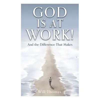 "God Is at Work!: And the Difference That Makes" - "" ("Thomas Will")(Paperback)