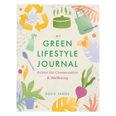 "The Green Lifestyle Journal: Action for Conservation and Wellbeing" - "" ("James Rosie")(Paperb