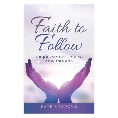 "Faith to Follow: The Journey of Becoming a Pastor's Wife" - "" ("Kate Meadows")(Paperback)