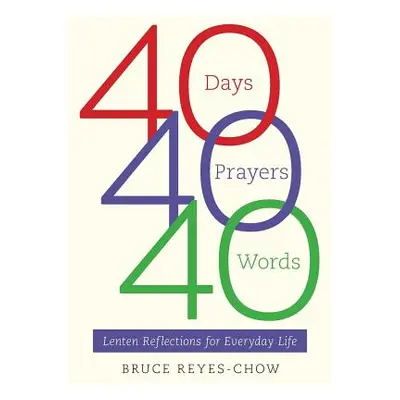 "40 Days, 40 Prayers, 40 Words" - "" ("Reyes-Chow Bruce")(Paperback)