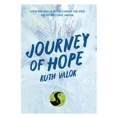 "Journey of Hope: How My Walk with Christ Helped Me Overcome Abuse" - "" ("Valor Ruth")(Pevná va