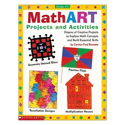 "Mathart Projects and Activities: Dozens of Creative Projects to Explore Math Concepts and Build