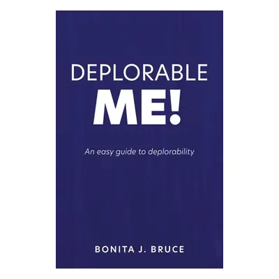 "Deplorable Me!: An easy guide to deplorability" - "" ("Bruce Bonita J.")(Paperback)