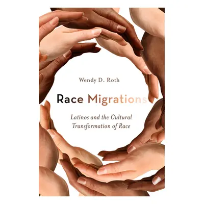 "Race Migrations: Latinos and the Cultural Transformation of Race" - "" ("Roth Wendy")(Paperback