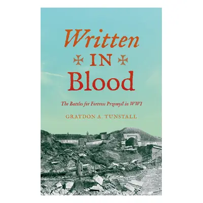 "Written in Blood: The Battles for Fortress Przemyśl in Wwi" - "" ("Tunstall Graydon A.")(Pevná 