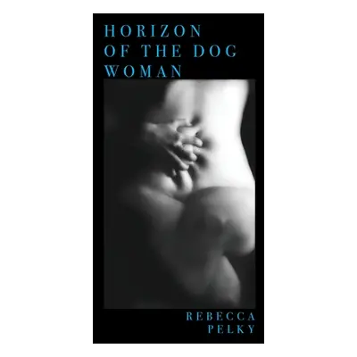 "Horizon of the Dog Woman" - "" ("Pelky Rebecca")(Paperback)