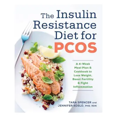 "The Insulin Resistance Diet for Pcos: A 4-Week Meal Plan and Cookbook to Lose Weight, Boost Fer