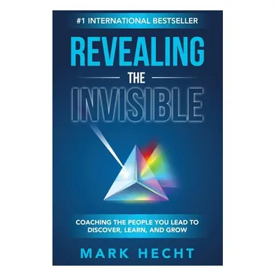 "Revealing the Invisible: Coaching the People You Lead to Discover, Learn, and Grow" - "" ("Hech