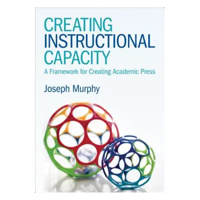 "Creating Instructional Capacity: A Framework for Creating Academic Press" - "" ("Murphy Joseph 