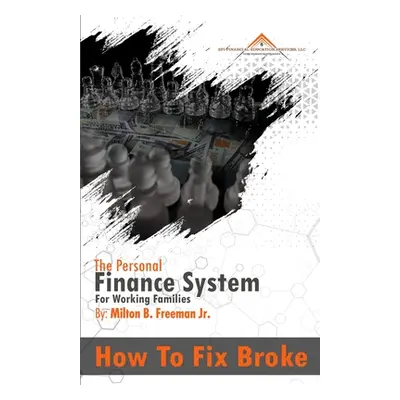 "How To Fix Broke: The Personal Finance System For Working Families" - "" ("Freeman Milton B. Jr