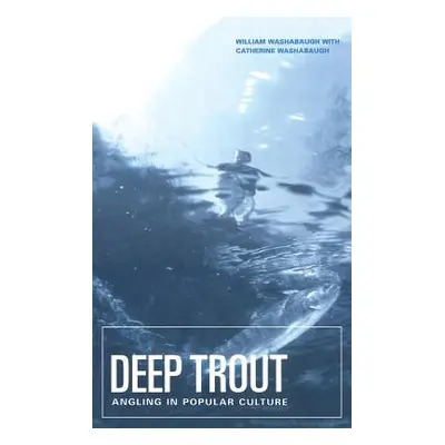 "Deep Trout: Angling in Popular Culture" - "" ("Washabaugh William")(Pevná vazba)