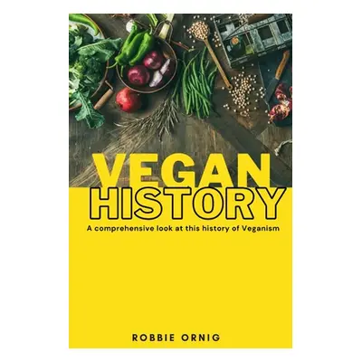 "Vegan History, A comprehensive look at this history of Veganism" - "" ("Ornig Robbie")(Paperbac