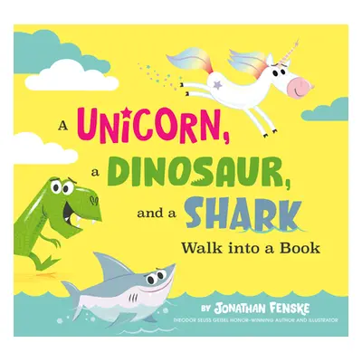 "A Unicorn, a Dinosaur, and a Shark Walk Into a Book" - "" ("Fenske Jonathan")(Pevná vazba)