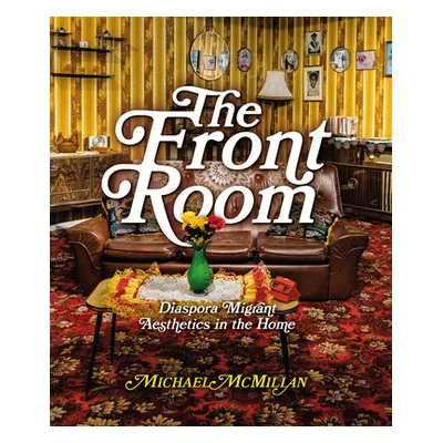 "The Front Room: Diaspora Migrant Aesthetics in the Home" - "" ("McMillan Michael")(Paperback)