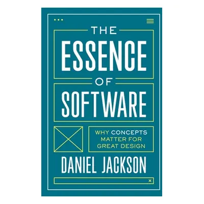 "The Essence of Software: Why Concepts Matter for Great Design" - "" ("Jackson Daniel")(Paperbac