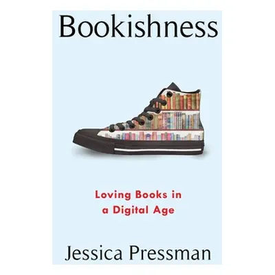 "Bookishness: Loving Books in a Digital Age" - "" ("Pressman Jessica")(Pevná vazba)