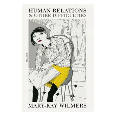 "Human Relations and Other Difficulties: Essays" - "" ("Wilmers Mary-Kay")(Paperback)