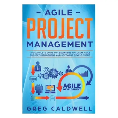 "Agile Project Management: The Complete Guide for Beginners to Scrum, Agile Project Management, 