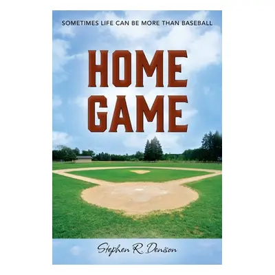 "Home Game: Sometimes Life Can Be More Than Baseball" - "" ("Denison Stephen R.")(Paperback)