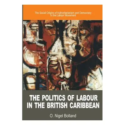 "The Politics of Labour in the British Caribbean: The Social Origins of Authoritarianism and Dem