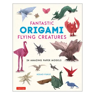 "Fantastic Origami Flying Creatures: 24 Amazing Paper Models" - "" ("Fukui Hisao")(Pevná vazba)