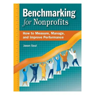 "Benchmarking for Nonprofits: How to Measure, Manage, and Improve Performance" - "" ("Saul Jason